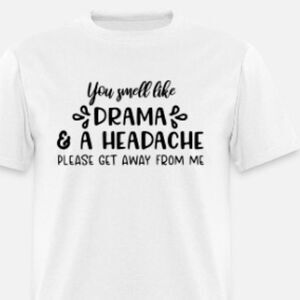 You Smell Like Drama And A Headache